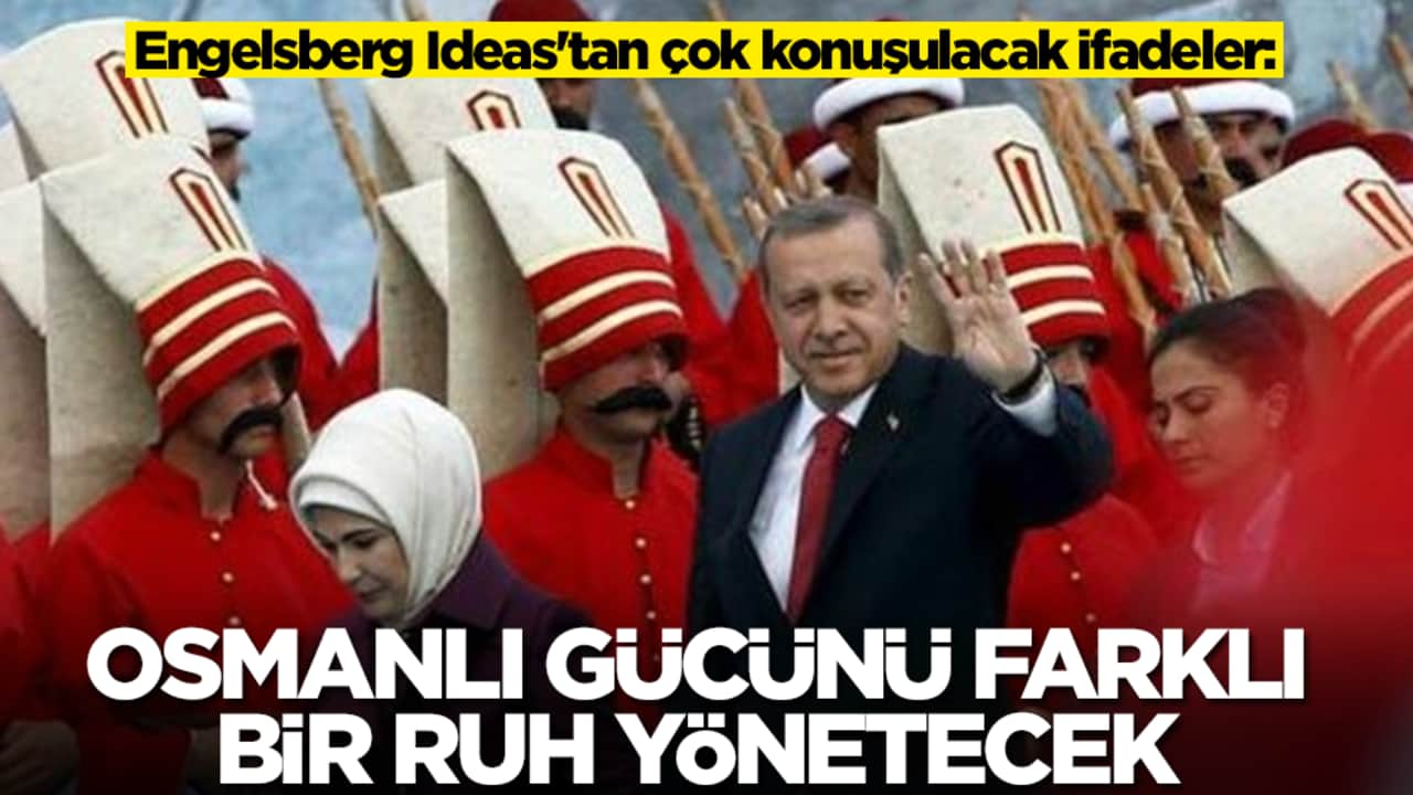Engelsberg Ideas'tan çok konuşulacak ifadeler: Osmanlı gücünü farklı bir ruh yönetecek