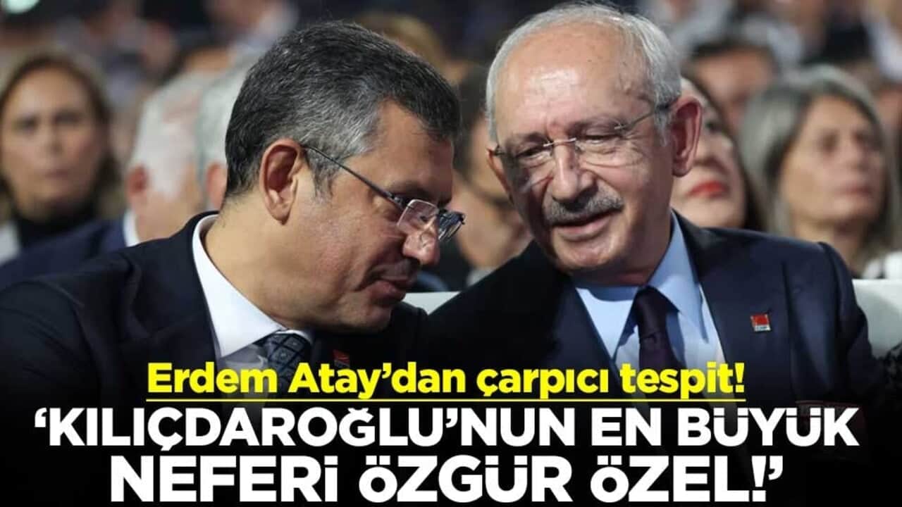 Erdem Atay’dan çarpıcı tespit! "Kılıçdaroğlu’nun en büyük neferi Özgür Özel!"