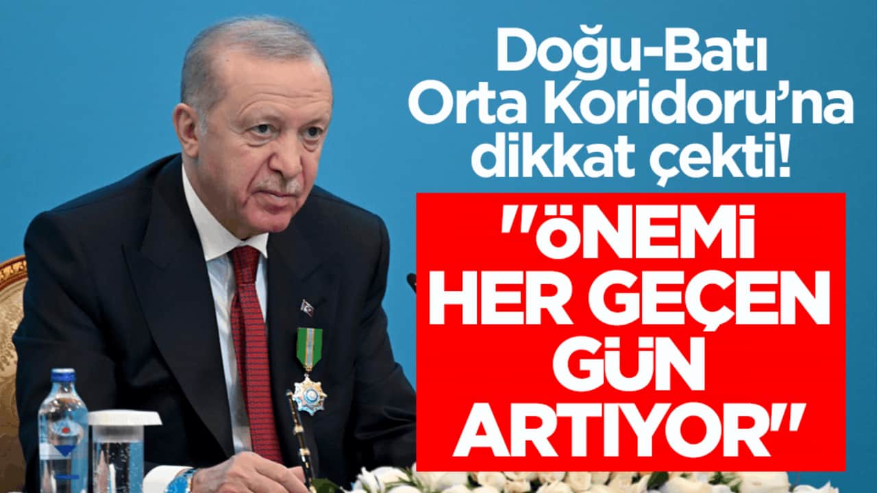 Erdoğan, Doğu-Batı Orta Koridoru’na dikkat çekti: Önemi her geçen gün artıyor
