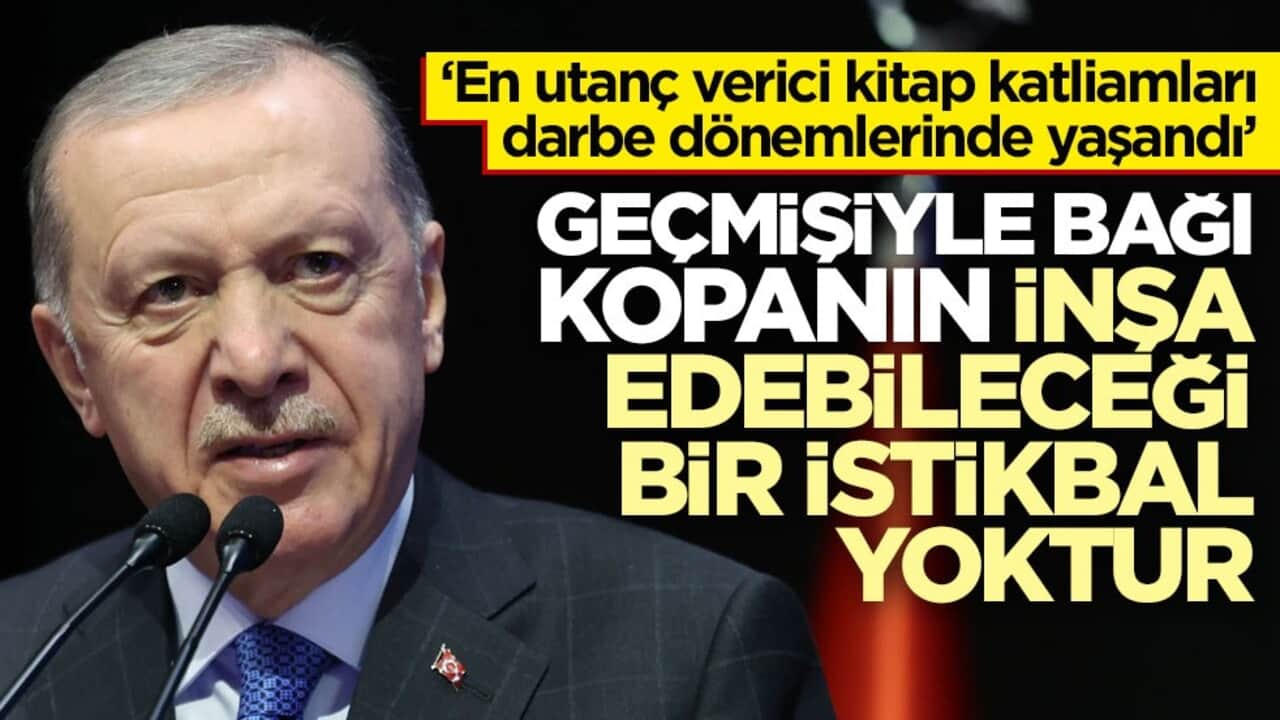 Erdoğan: Geçmişiyle bağı kopanın inşa edebileceği bir istikbal yoktur