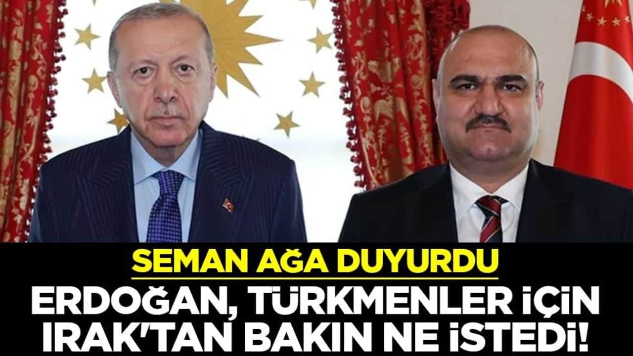 Erdoğan, Türkmenler için Irak'tan bakın ne istedi! Seman Ağa duyurdu