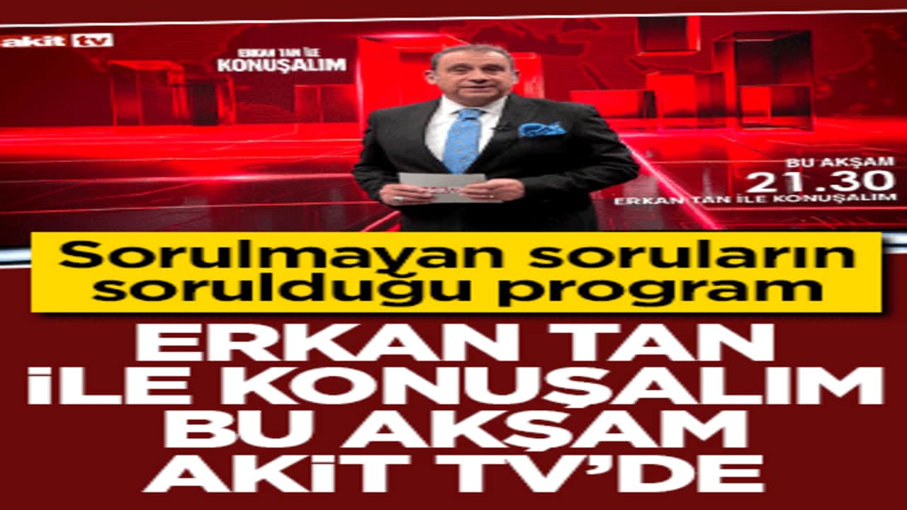 ‘Erkan Tan ile konuşalım’ bu akşam Akit TV’de
