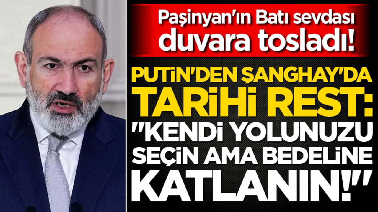 Ermenistan Başbakanı Paşinyan'ın Batı sevdası Şanghay Zirvesi'nde duvara tosladı! "Kendi yolunuzu seçin ama bedeline katlanın!"