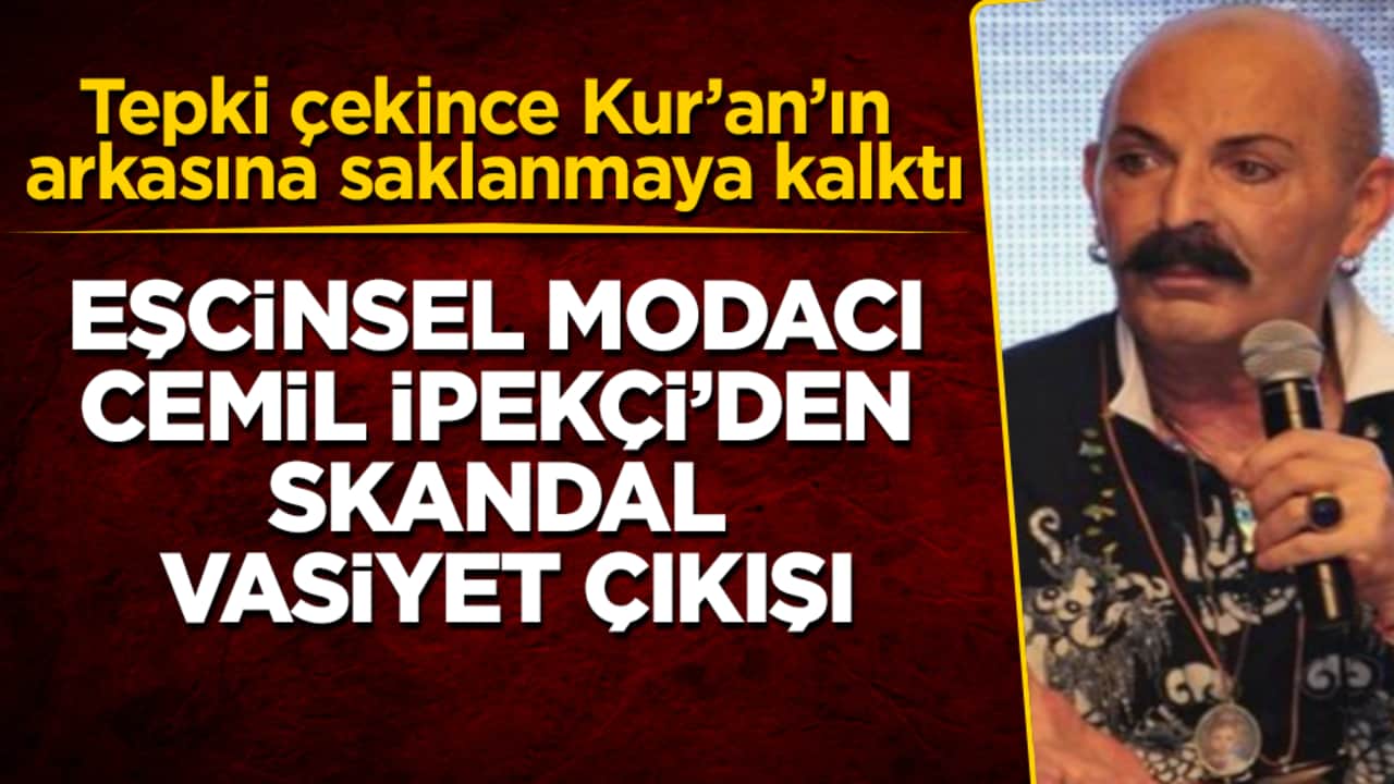 Eşcinsel modacı Cemil İpekçi’den skandal vasiyet çıkışı! Tepki çekince Kur’an’ın arkasına saklanmaya kalktı