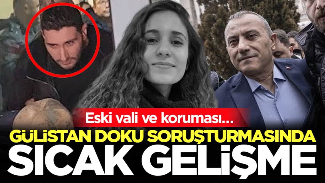 Eski vali ve koruması… Gülistan Doku soruşturmasında sıcak gelişme