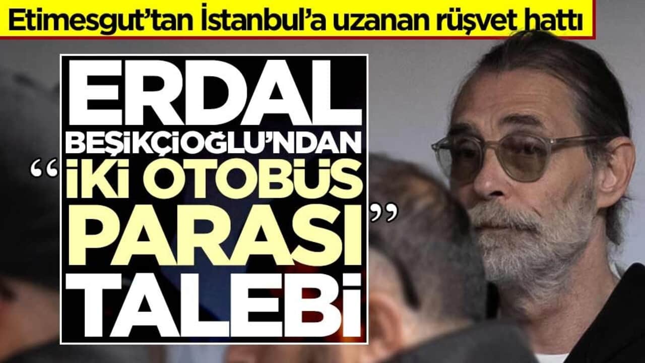 Etimesgut’tan İstanbul’a uzanan rüşvet hattı! Erdal Beşikçioğlu’ndan "iki otobüs parası" talebi