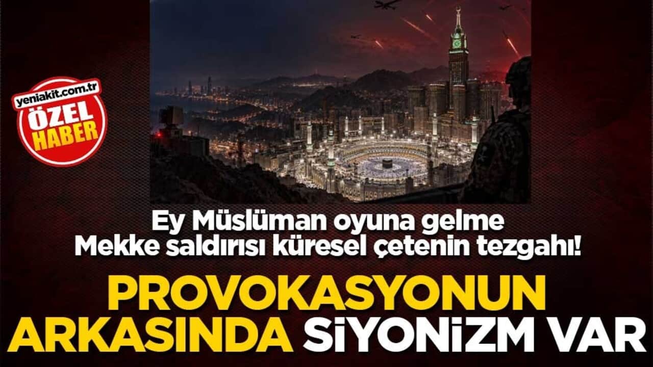 Ey Müslüman oyuna gelme Mekke saldırısı küresel çetenin tezgahı! Provokasyonun arkasında siyonizm var