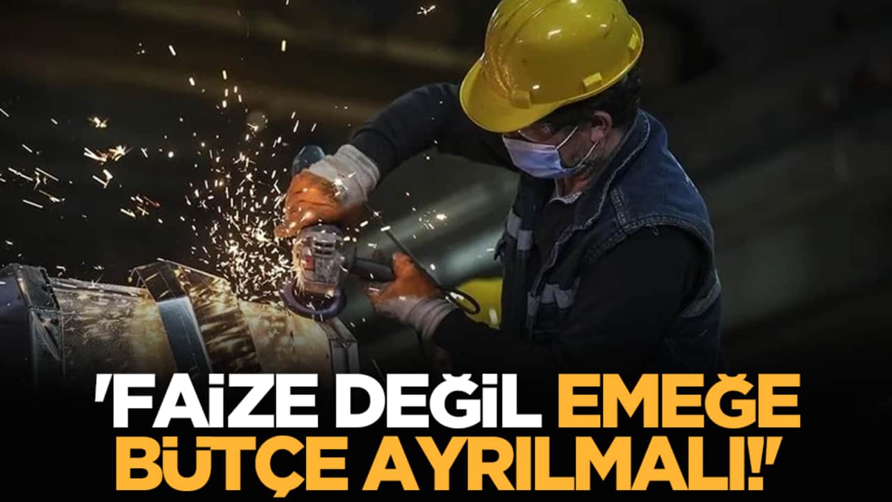 'Faize değil emeğe bütçe ayrılmalı!'