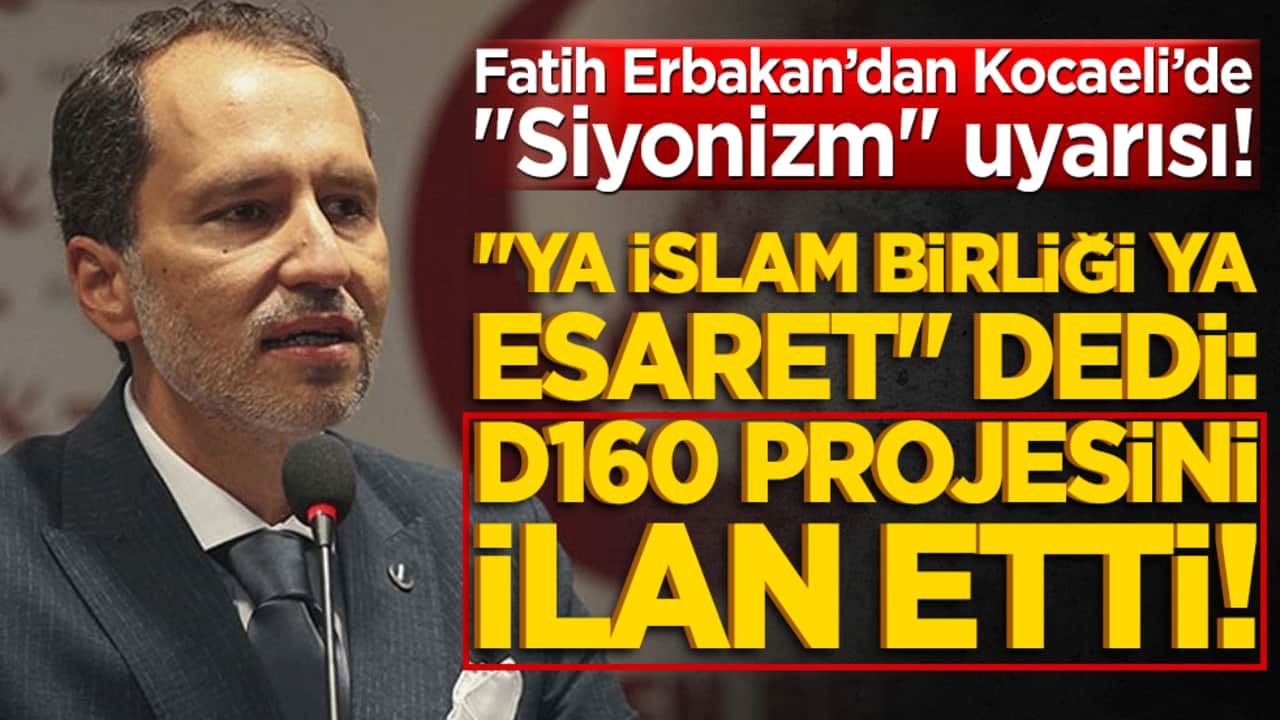 Fatih Erbakan’dan Kocaeli’de "Siyonizm" uyarısı! "Ya İslam Birliği ya esaret" dedi: D160 projesini ilan etti!