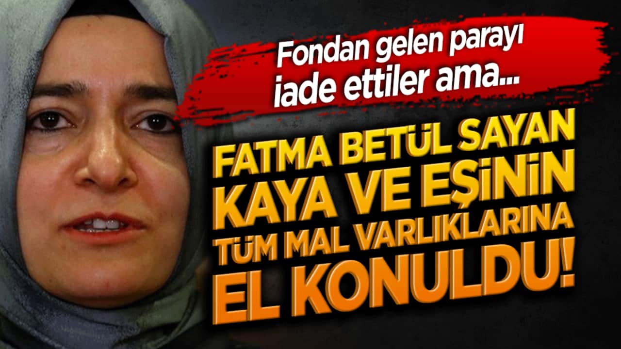 Fatma Betül Sayan Kaya ve eşinin tüm mal varlıklarına el konuldu!