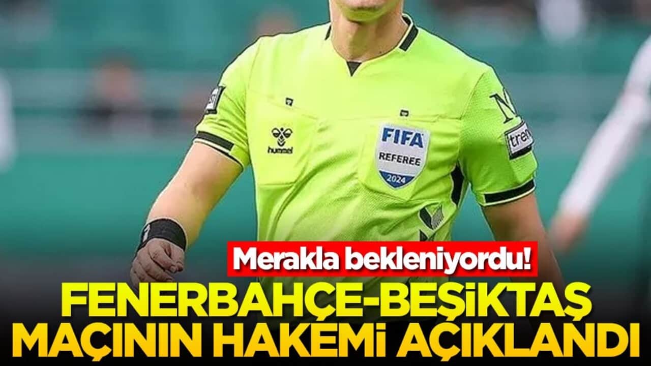 Fenerbahçe-Beşiktaş derbisinin hakemi belli oldu