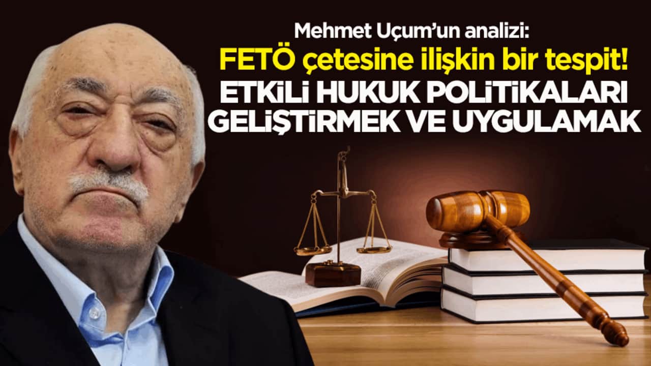 FETÖ çetesine ilişkin bir tespit! Etkili hukuk politikaları geliştirmek ve uygulamak