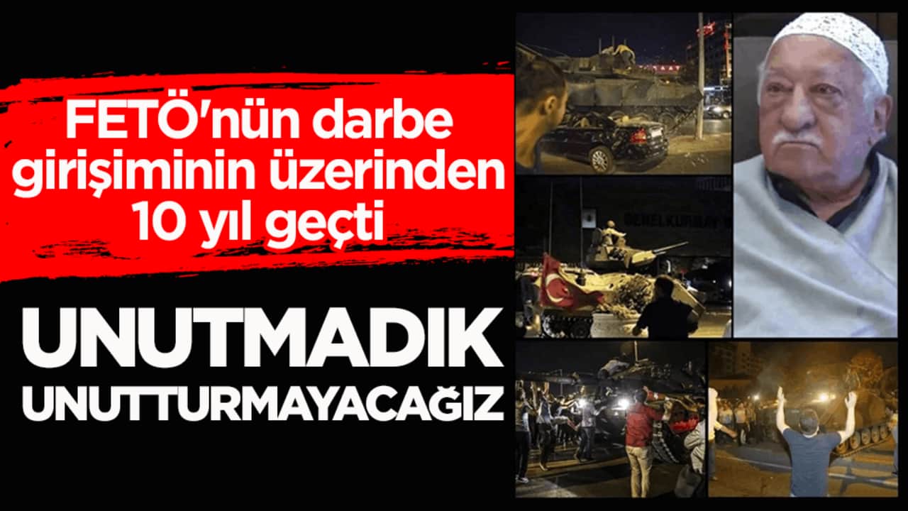 FETÖ'nün darbe girişiminin üzerinden 10 yıl geçti! Unutmadık, unutturmayacağız…