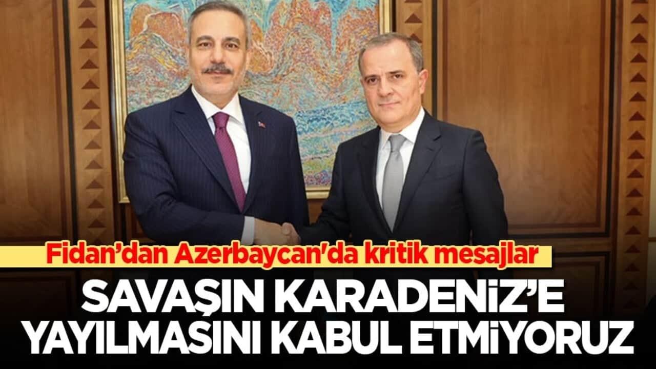 Fidan’dan Azerbaycan'da kritik mesajlar: Savaşın Karadeniz’e yayılmasını kabul etmiyoruz