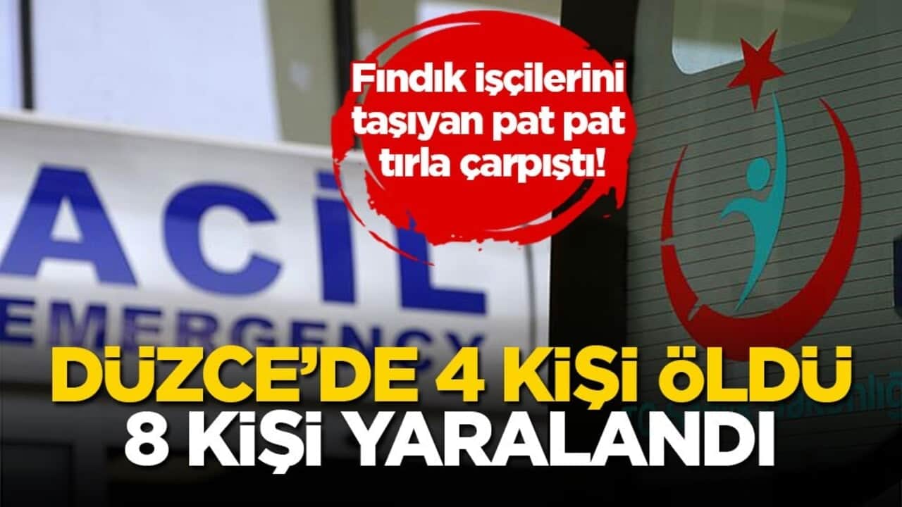 Fındık işçilerini taşıyan pat pat tırla çarpıştı! Düzce’de 4 kişi öldü, 8 kişi yaralandı