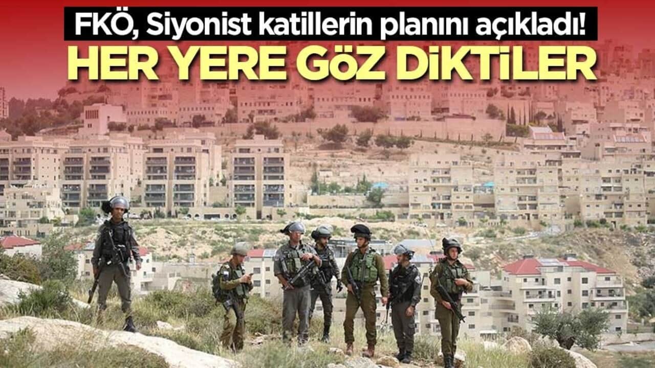 FKÖ, Siyonist katillerin planını açıkladı! Her yere göz diktiler