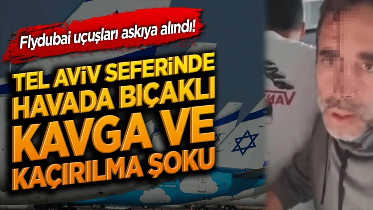Flydubai uçuşları askıya alındı! Tel Aviv seferinde havada bıçaklı kavga ve kaçırılma şoku!