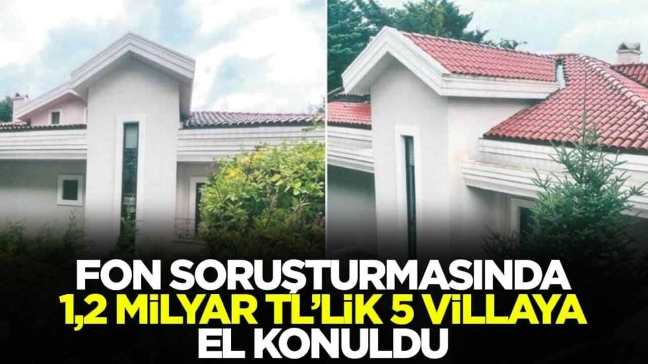 Fon soruşturmasında 1,2 milyar TL’lik 5 villaya el konuldu
