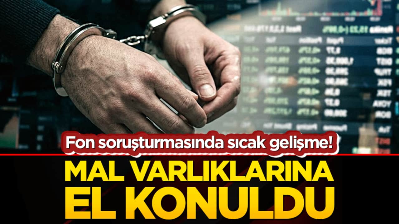 Fon soruşturmasında sıcak gelişme! Mal varlıklarına el konuldu