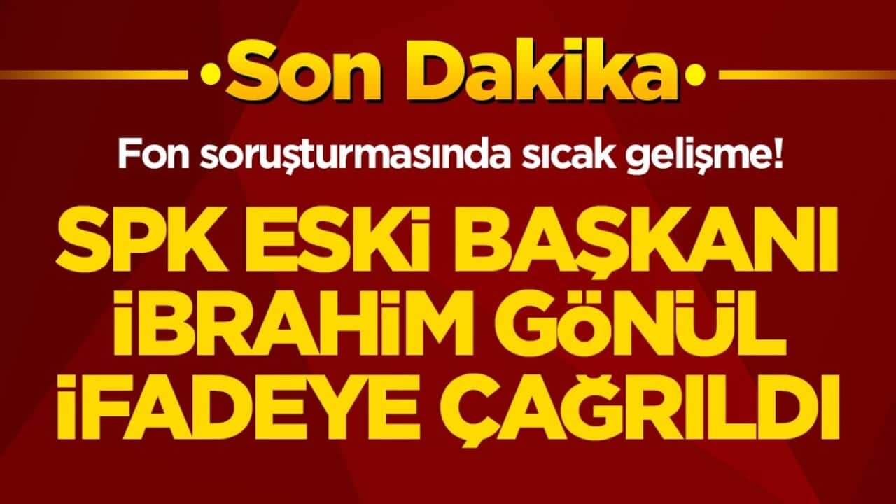 Fon soruşturmasında sıcak gelişme! SPK eski başkanı İbrahim Gönül ifadeye çağrıldı