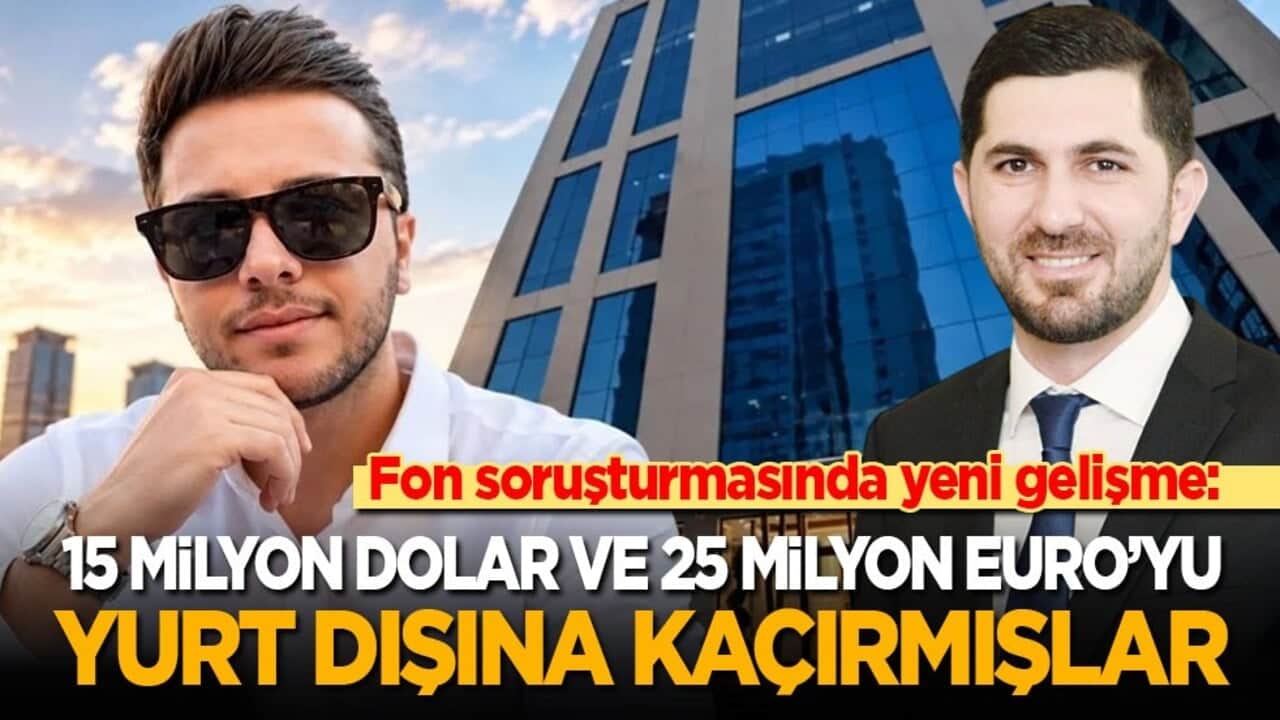 Fon soruşturmasında yeni gelişme: 15 milyon dolar ve 25 milyon Euro’yu yurt dışına kaçırmışlar