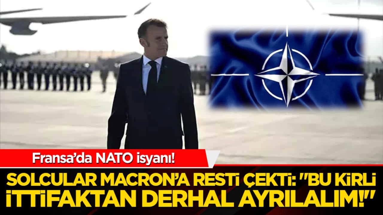 Fransa’da NATO isyanı! Solcular Macron’a resti çekti: "Bu kirli ittifaktan derhal ayrılalım!"