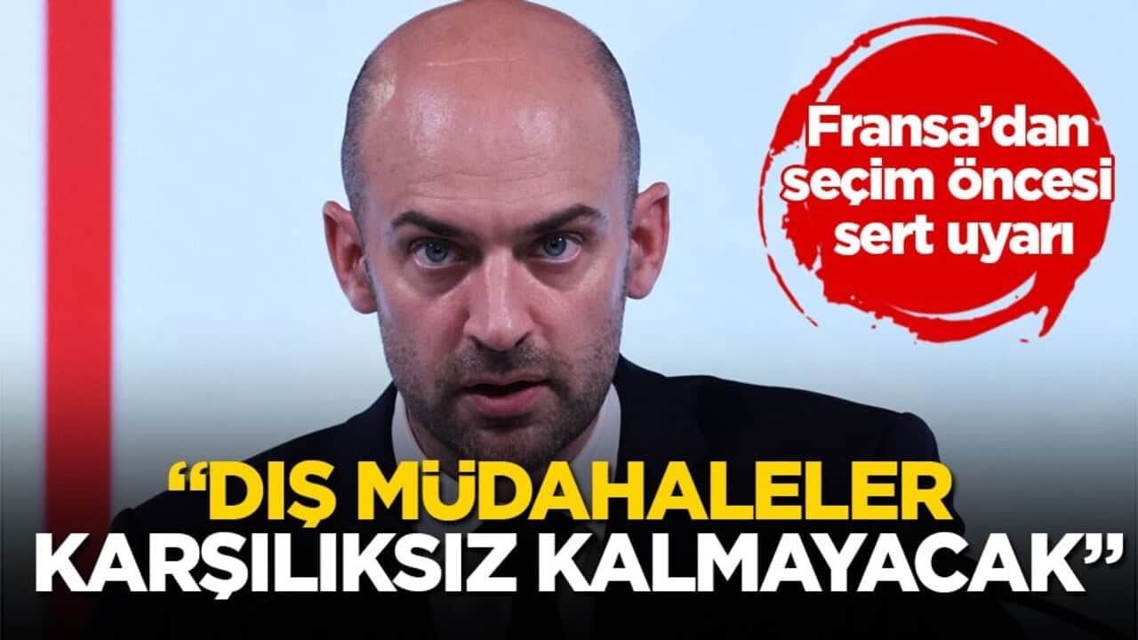 Fransa’dan seçim öncesi sert uyarı! "Dış müdahaleler karşılıksız kalmayacak"
