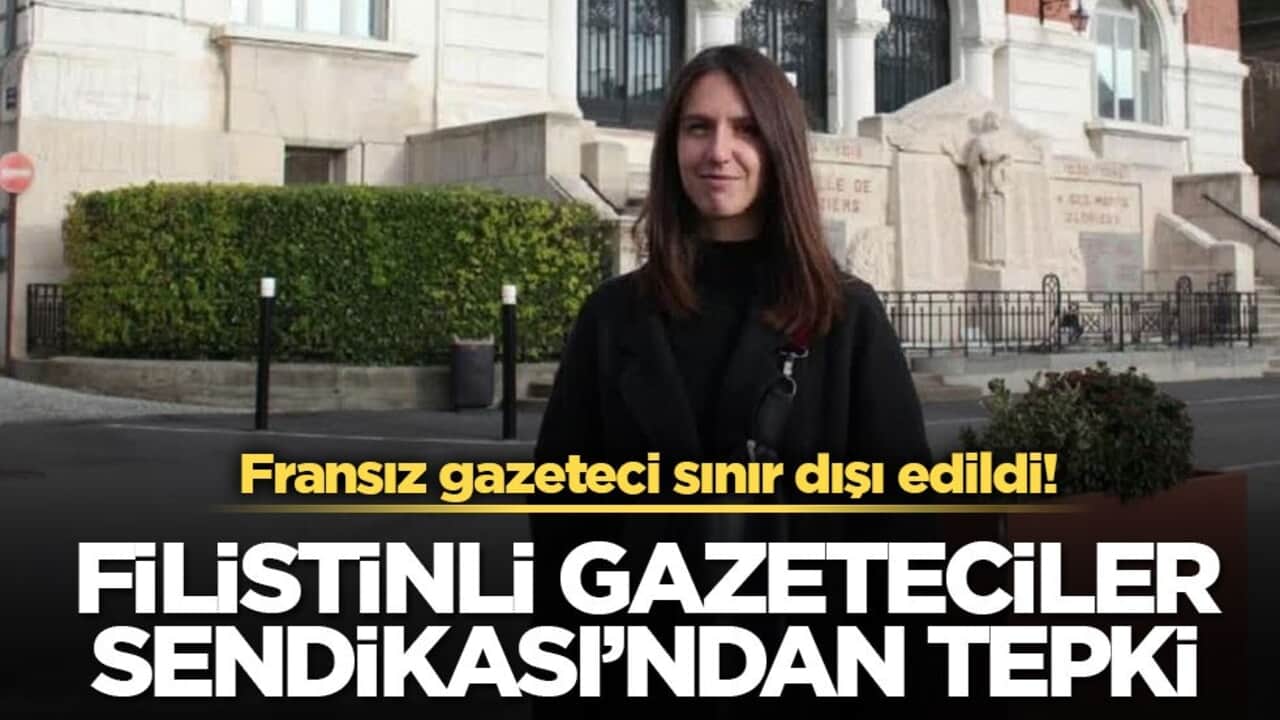 Fransız gazeteci sınır dışı edildi! Filistinli Gazeteciler Sendikası’ndan tepki