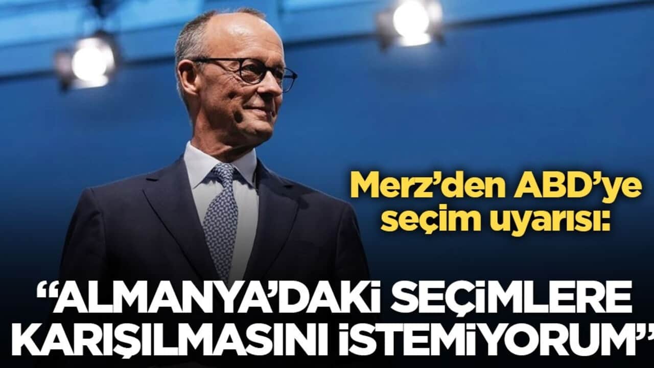 Friedrich Merz’den ABD’ye seçim uyarısı: Almanya’daki seçimlere karışılmasını istemiyorum