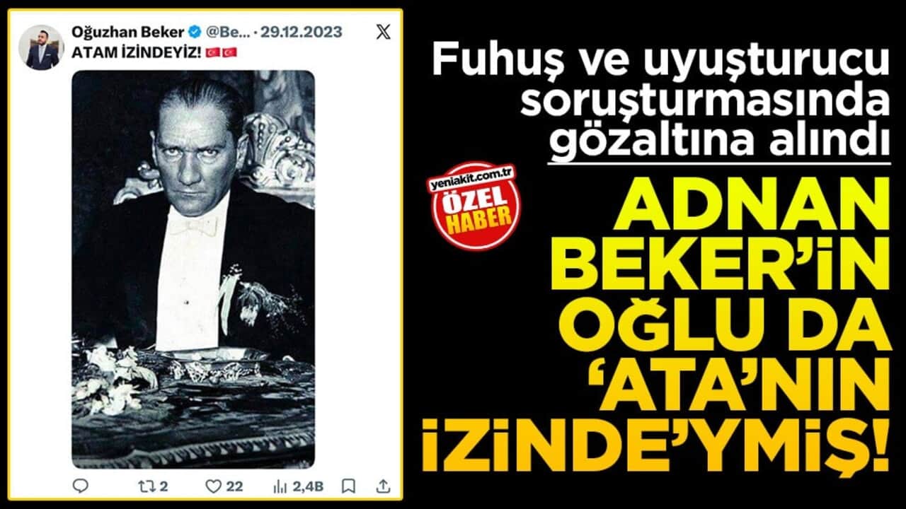 Fuhuş ve uyuşturucu soruşturmasında gözaltına alındı! Adnan Beker’in oğlu da "Ata’nın izinde"ymiş!