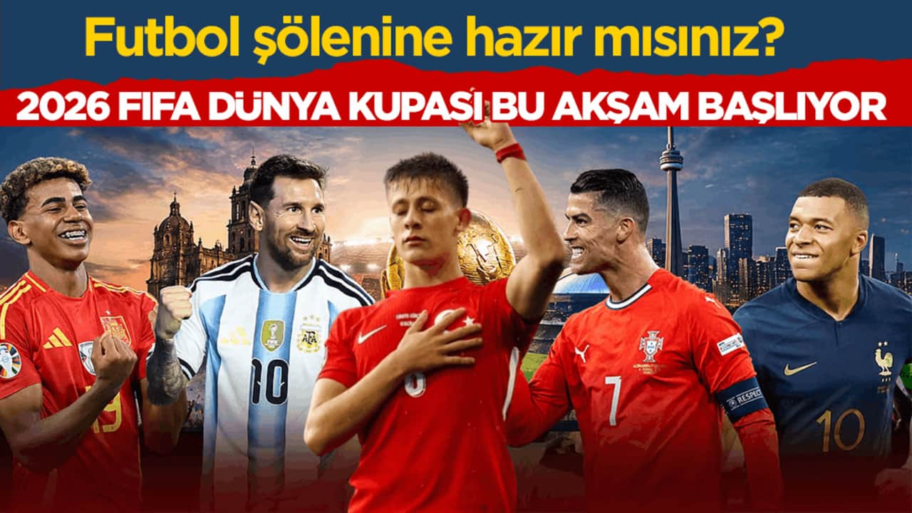 Futbol şölenine hazır mısınız? 2026 FIFA Dünya Kupası bu akşam başlıyor
