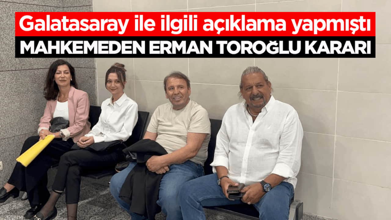 Galatasaray ile ilgili açıklama yapmıştı! Mahkemeden Erman Toroğlu kararı