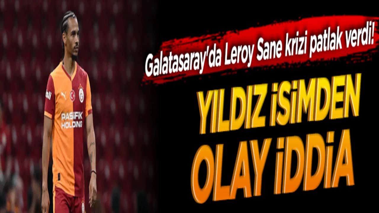 Galatasaray'da Leroy Sane krizi patlak verdi! Yıldız isimden olay iddia