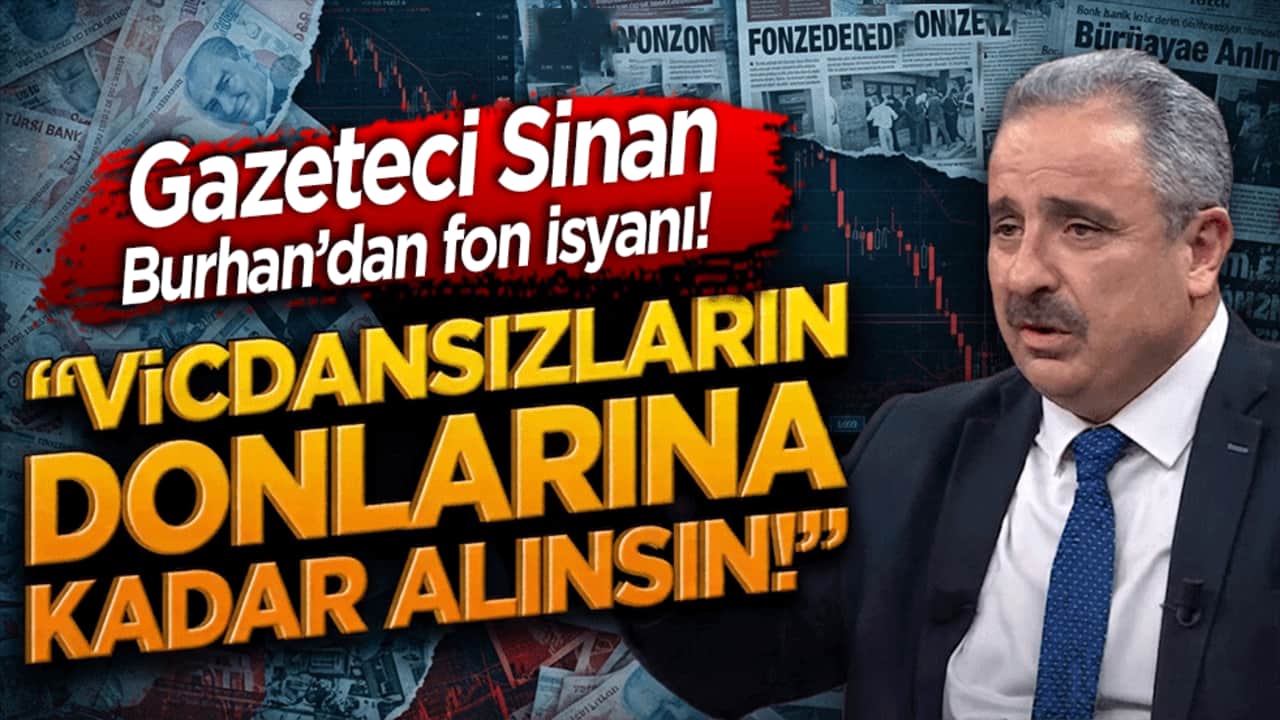 Gazeteci Sinan Burhan’dan fon isyanı! "Vicdansızların donlarına kadar alınsın!"