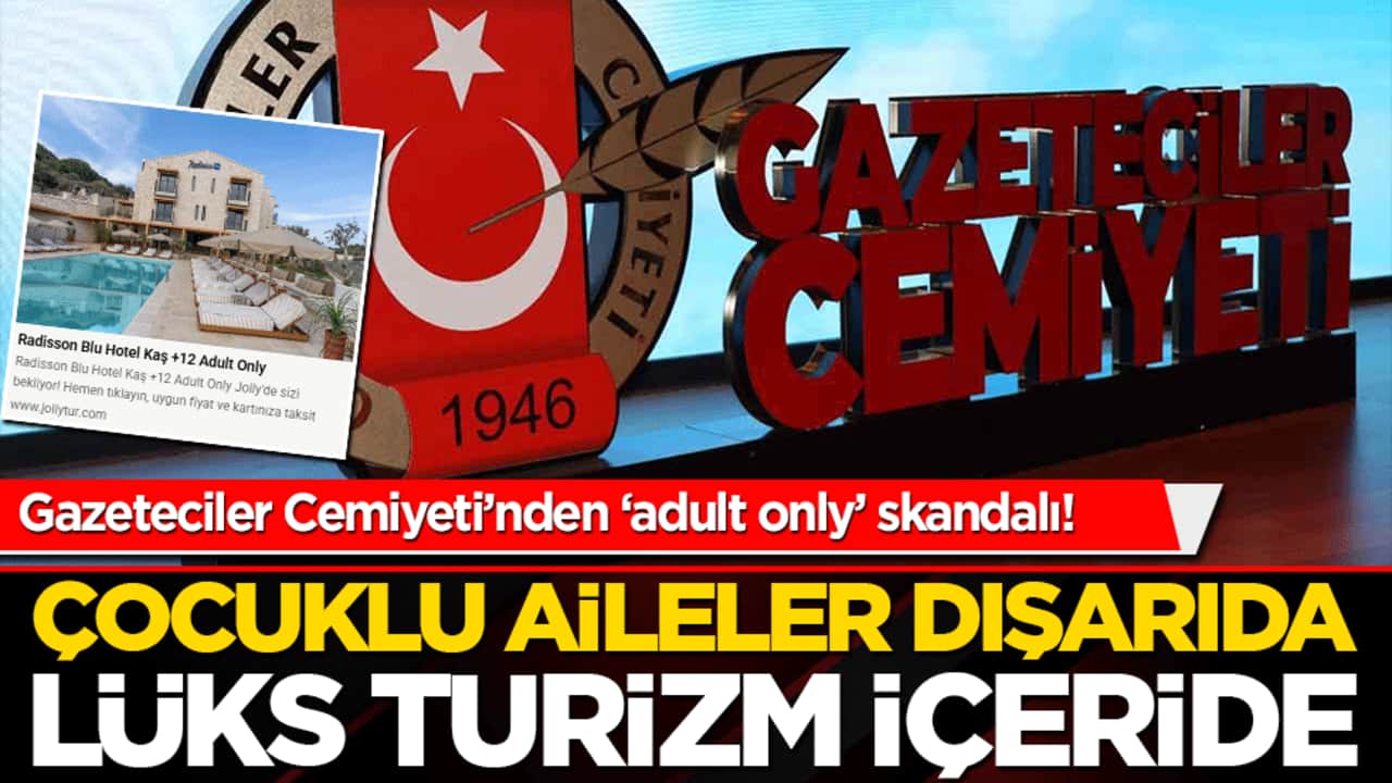 Gazeteciler Cemiyeti’nden ‘adult only’ skandalı! Çocuklu aileler dışarıda, lüks turizm içeride!
