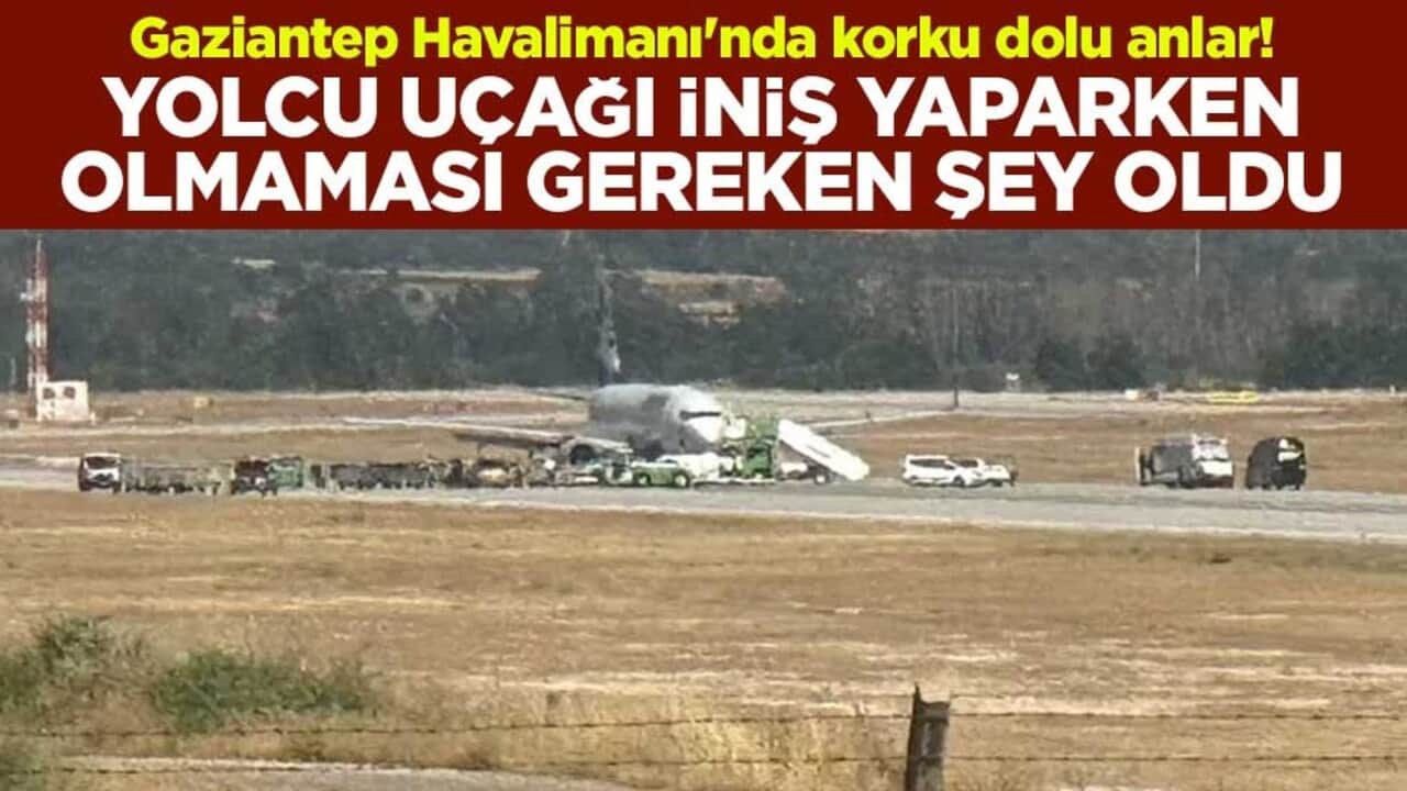 Gaziantep Havalimanı'nda korku dolu anlar! İniş yapan yolcu uçağının lastiği patladı