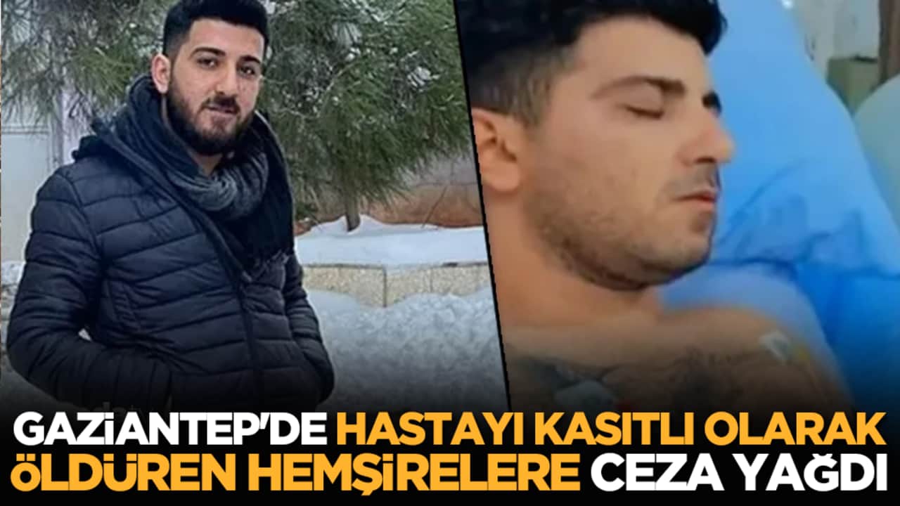 Gaziantep'de hastayı kasıtlı olarak öldüren hemşirelere ceza yağdı