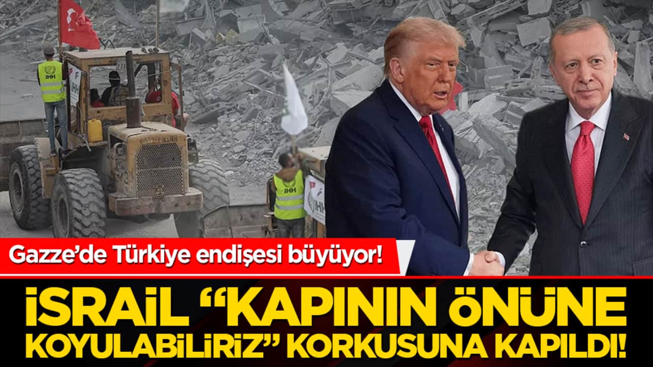 Gazze’de Türkiye endişesi büyüyor! İsrail "kapının önüne koyulabiliriz" korkusuna kapıldı!