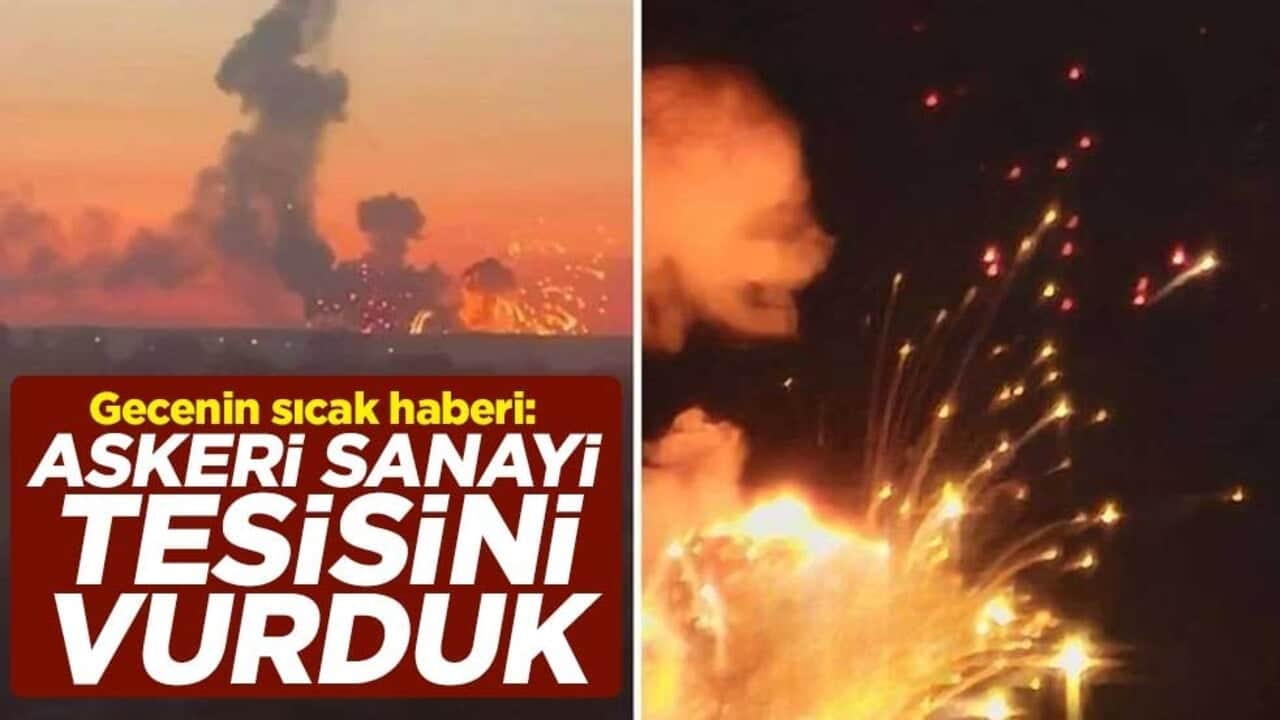 Gecenin sıcak haberi: Askeri sanayi tesisini vurduk