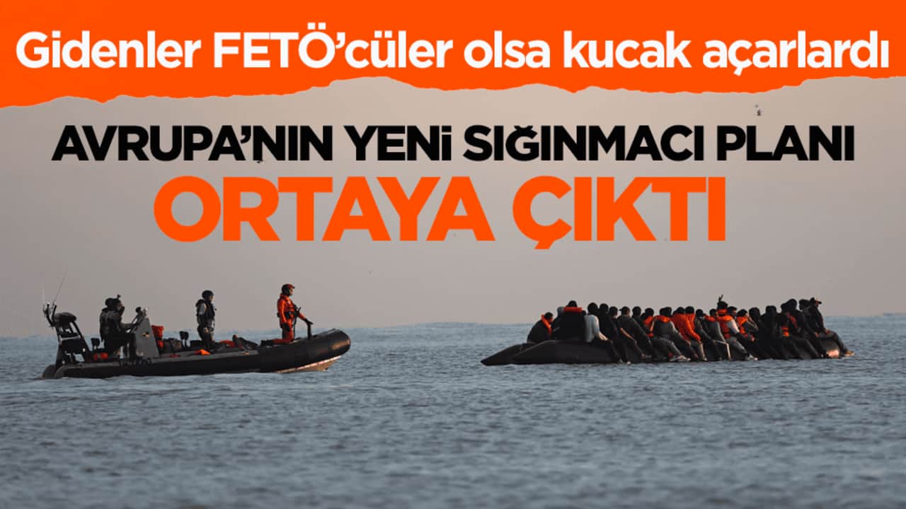 Gidenler FETÖ’cüler olsa kucak açarlardı! Avrupa’nın yeni sığınmacı planı ortaya çıktı