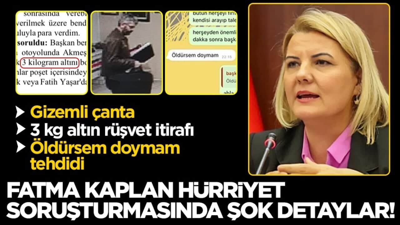 Gizemli çanta, 3 kg altın rüşvet itirafı, "Öldürsem doymam" tehdidi... Fatma Kaplan Hürriyet soruşturmasında şok detaylar!