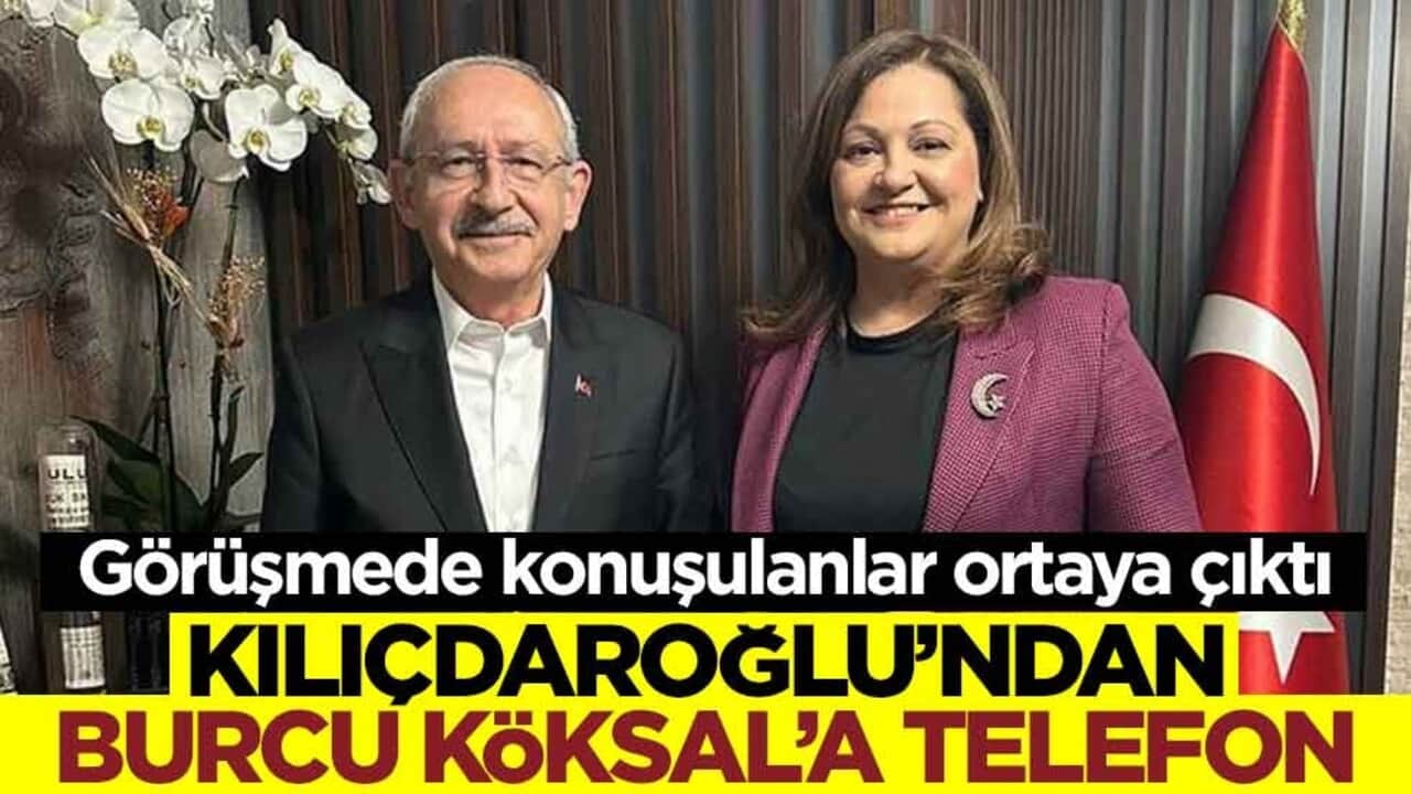 Görüşmede konuşulanlar ortaya çıktı! Kılıçdaroğlu’ndan Burcu Köksal’a telefon