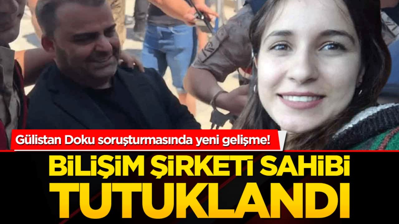 Gülistan Doku soruşturmasında yeni gelişme! Bilişim şirketi sahibi tutuklandı!