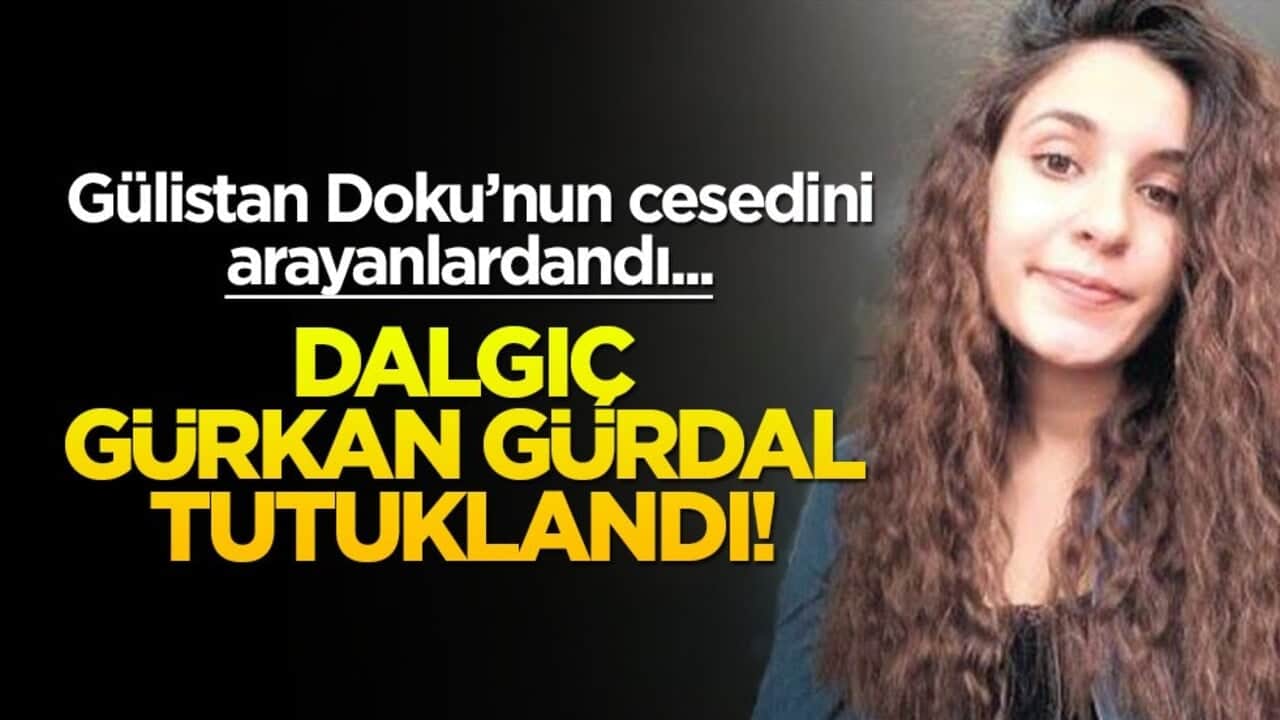 Gülistan Doku'nun cesedini arayanlardandı... Tutuklandı!
