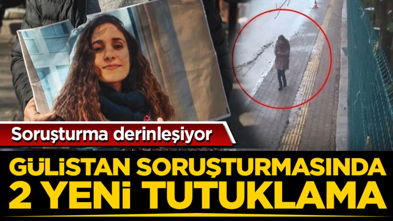 Gülistan soruşturmasında 2 yeni tutuklama: Soruşturma derinleşiyor