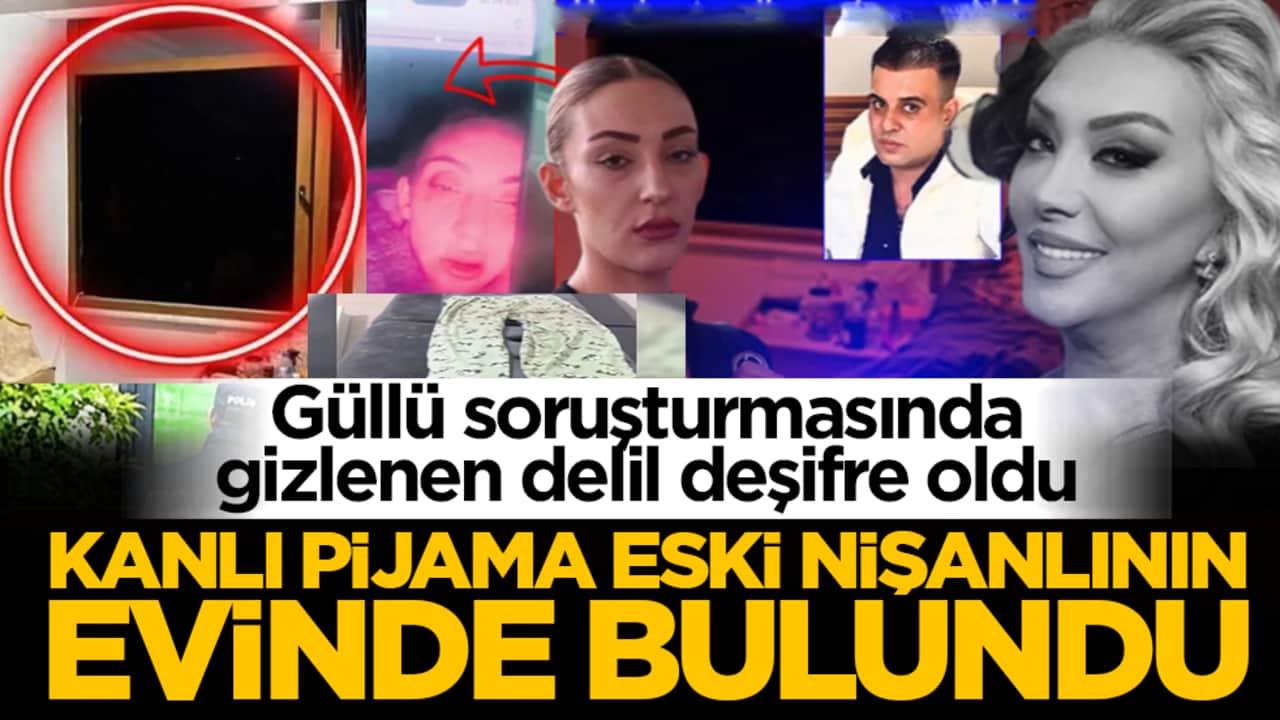 Güllü soruşturmasında gizlenen delil deşifre oldu: Kanlı pijama eski nişanlının evinde bulundu!