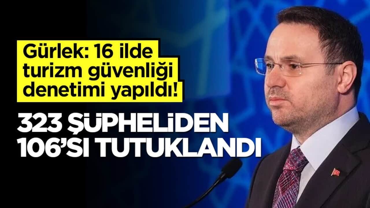 Gürlek: 16 ilde turizm güvenliği denetimi yapıldı! 323 şüpheliden 106’sı tutuklandı