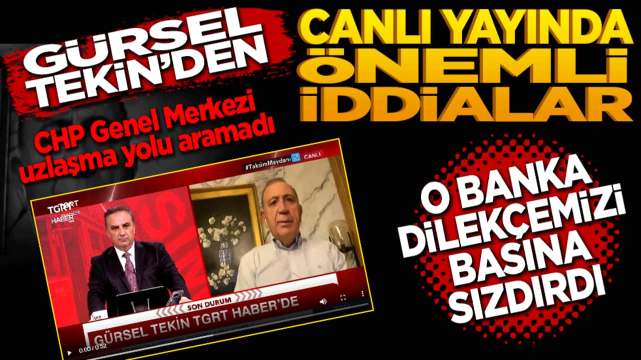 Gürsel Tekin’den canlı yayında önemli iddialar! O banka dilekçemizi basına sızdırdı!