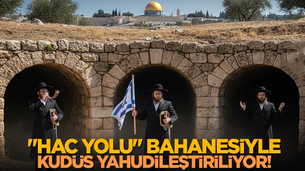 "Hac Yolu" bahanesiyle Kudüs Yahudileştiriliyor!