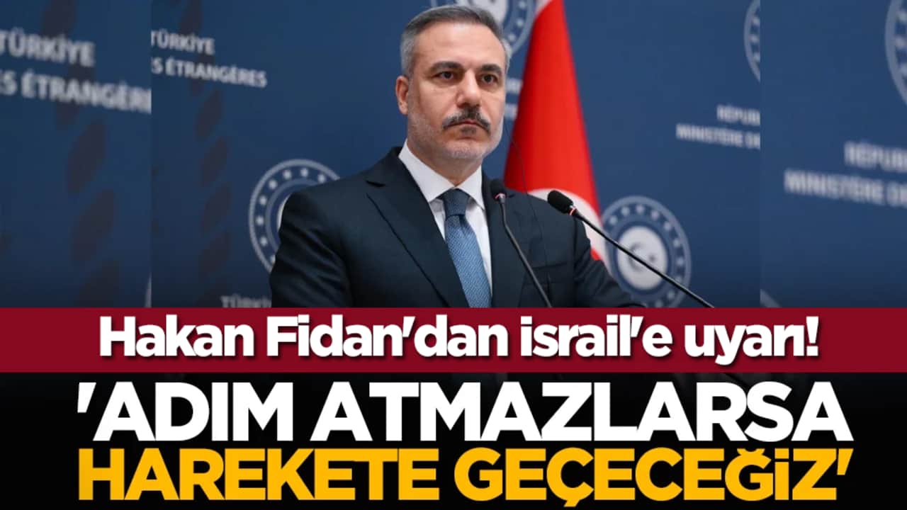 Hakan Fidan'dan İsrail'e uyarı! 'Adım atmazlarsa harekete geçeceğiz'